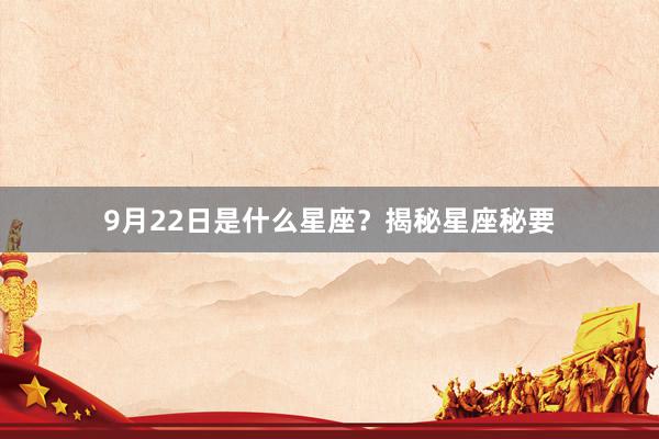 9月22日是什么星座？揭秘星座秘要